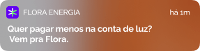 pop up simula notificação de celular escrito: "Quer pagar menos na conta de luz? Vem pra Flora"